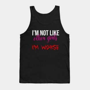 Im Not Like Other Girls Im Worse Funny Gifts For Girlfriend Tank Top